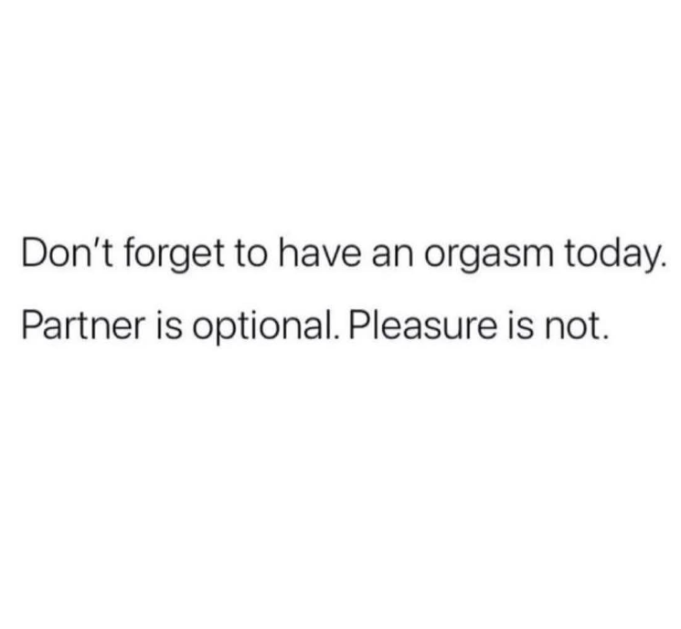 Do not forget to make time for your pleasure today