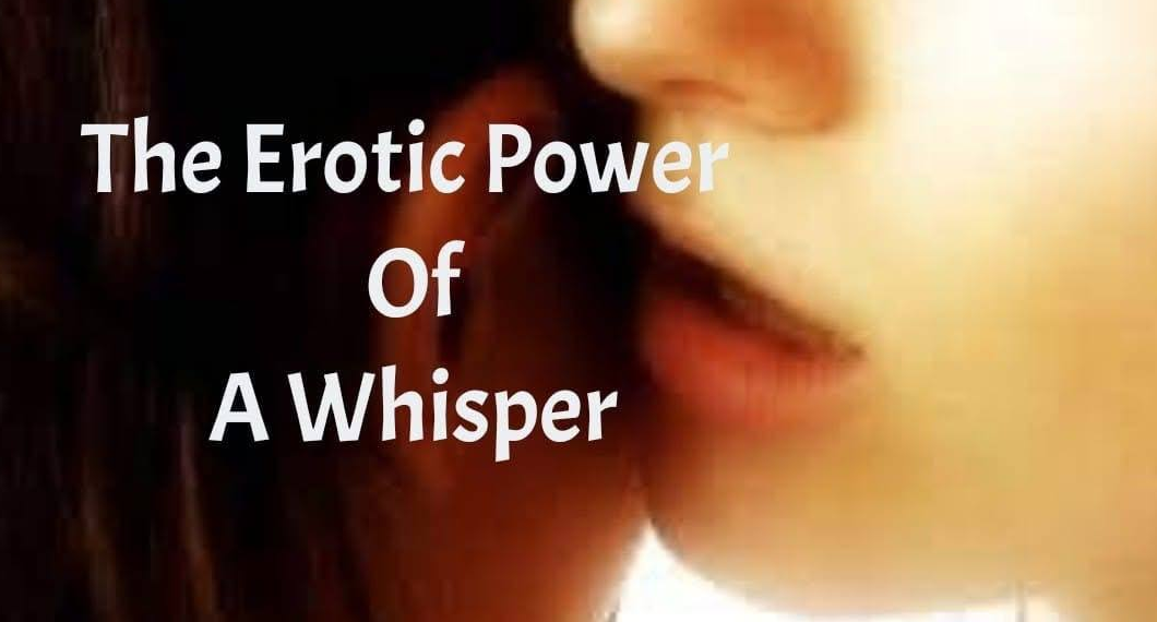 THE EROTIC POWER OF A WHISPER