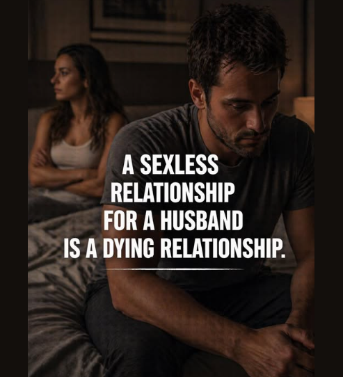 A sexless relationship for a husband is a dying relationship.