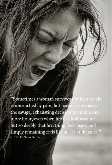 Sometimes life does not merely wound a woman